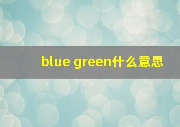 blue green什么意思